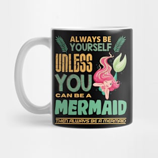 Always Be Yourself Unless You Can Be A Mermaid Mug